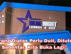 Diskotik Blue Night, Percuma Kalian Berkoak-Koak dan Beritakan, Tutup Sebentar Kasih Duit Buka Lagi